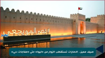 صيف مميز.. الإمارات تستقطب الزوار من «ليوا» حتى «مفاجآت دبي»